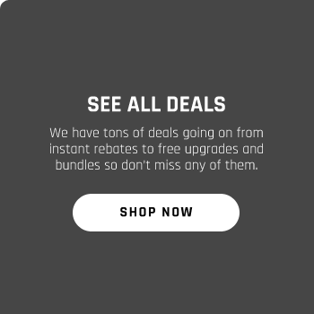 SEE ALL DEALS We have tons of deals going on from instant rebates to free upgrades and bundles so don't miss any of them, 