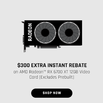 $300 EXTRA INSTANT REBATE on AMD Radeon™ RX 6700 XT 12GB Video Card [Excludes Prebuilt]  $300 EXTRA INSTANT REBATE on AMD Radeon RX 6700 XT 1268 Video card Excludes Prebuilt 