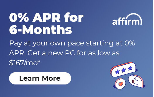 Y- E T, afffrm 6-Months Pay at your own pace starting at 0% APR. Get a new PC for as low as $167mo* L 