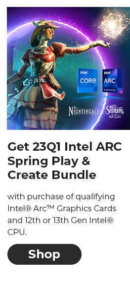 Get 23Q1 Intel ARC Spring Play & Create Bundle with purchase of qualifying Intel® Arc™ Graphics Cards and 12th or 13th Gen Intel® CPU.  Get 23Ql Intel ARC Spring Play Create Bundle with purchase of qualifying Intel Arc Graphics Cards and 12th or 13th Gen Intel CcPU. 