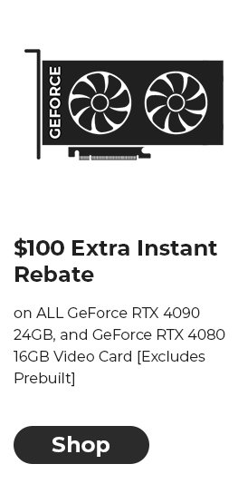 GEFORCE $100 Extra Instant Rebate on ALL GeForce RTX 4090 24GB, and GeForce RTX 4080 16GB Video Card Excludes Prebuilt 